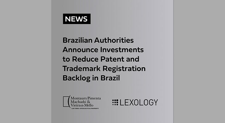 Brazilian Authorities Announce Investments to Reduce Patent and Trademark Registration Backlog in Brazil